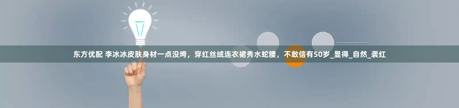 东方优配 李冰冰皮肤身材一点没垮，穿红丝绒连衣裙秀水蛇腰，不敢信有50岁_显得_自然_袭红