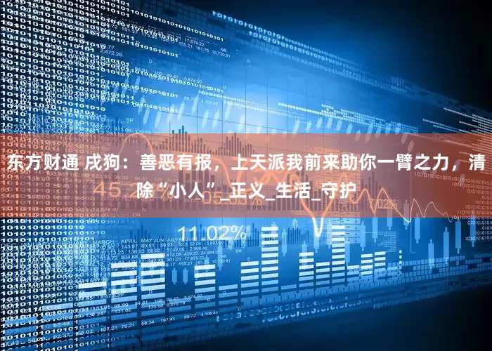 东方财通 戌狗：善恶有报，上天派我前来助你一臂之力，清除“小人”_正义_生活_守护